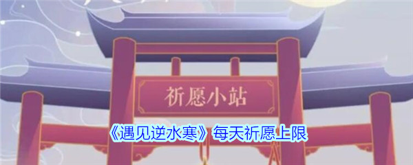 《遇见逆水寒》每天祈愿上限