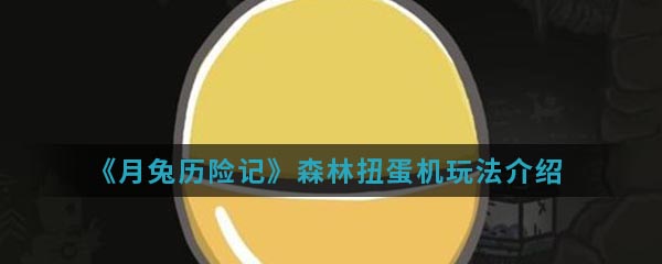 《月兔历险记》森林扭蛋机玩法介绍