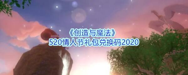 《创造与魔法》520情人节礼包兑换码2020