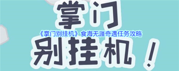 《掌门别挂机》食海无涯奇遇任务攻略