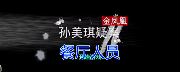 《孙美琪疑案-金凤凰》四级线索——餐厅人员