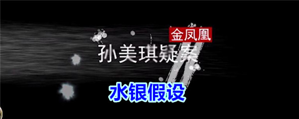 《孙美琪疑案-金凤凰》四级线索——水银假设