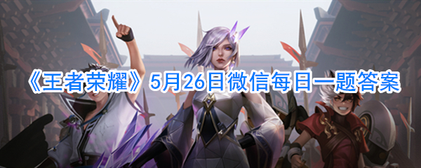《王者荣耀》5月26日微信每日一题答案