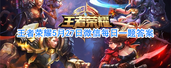 《王者荣耀》5月27日微信每日一题答案
