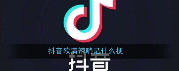 抖音欧清辣哨是什么梗