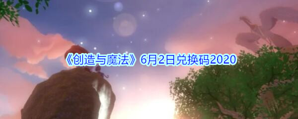 《创造与魔法》6月2日兑换码2020