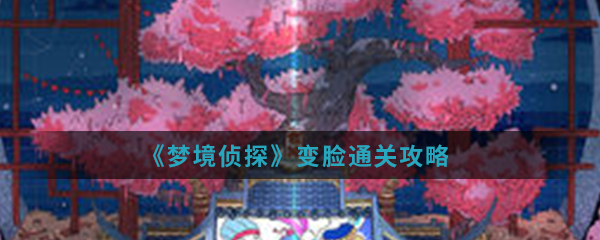 《梦境侦探》变脸通关攻略