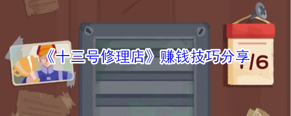 《十三号修理店》赚钱技巧分享