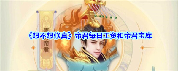 《想不想修真》帝君每日工资和帝君宝库