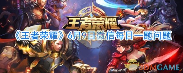 《王者荣耀》6月9日微信每日一题问题