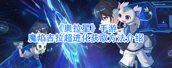 《奥拉星》手游魔焰吉拉超进化获取方法介绍