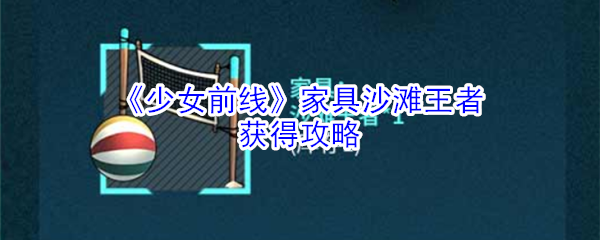 《少女前线》家具沙滩王者获得攻略