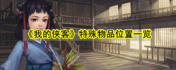 《我的侠客》特殊物品位置一览