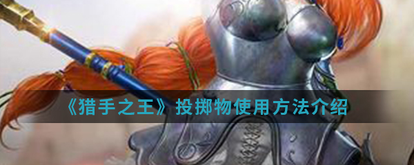 《猎手之王》投掷物使用方法介绍