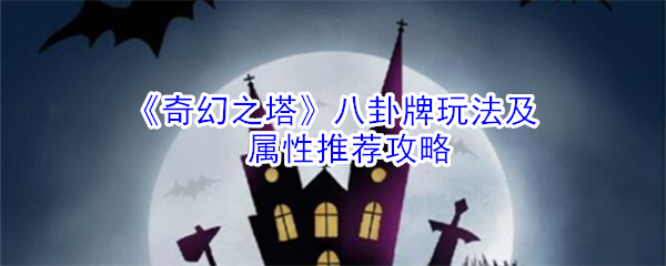 《奇幻之塔》八卦牌玩法及属性推荐攻略