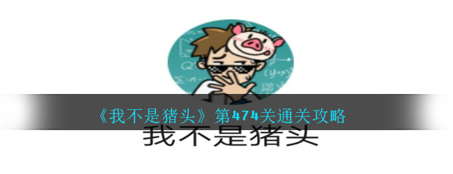 《我不是猪头》第474关通关攻略