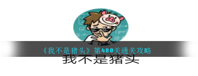 《我不是猪头》第480关通关攻略
