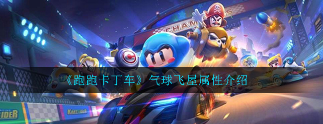《跑跑卡丁车》手游气球飞屋属性介绍