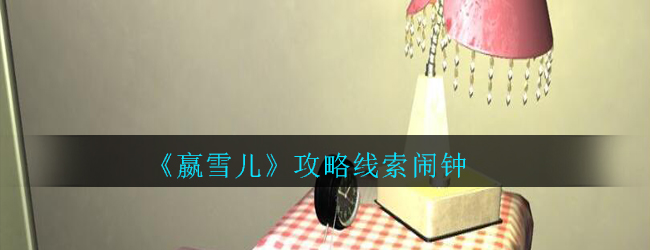 《孙美琪疑案-嬴雪儿》五级线索——闹钟