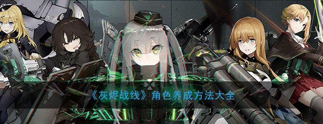 《灰烬战线》角色养成方法大全
