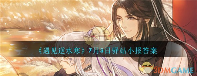 《遇见逆水寒》7月3日驿站小报答案