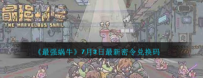 《最强蜗牛》7月3日最新密令兑换码