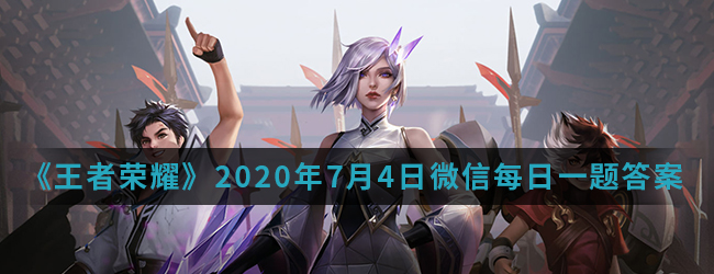 《王者荣耀》2020年7月4日微信每日一题答案