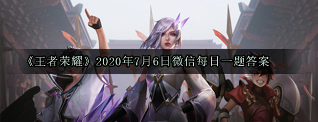 《王者荣耀》2020年7月6日微信每日一题答案