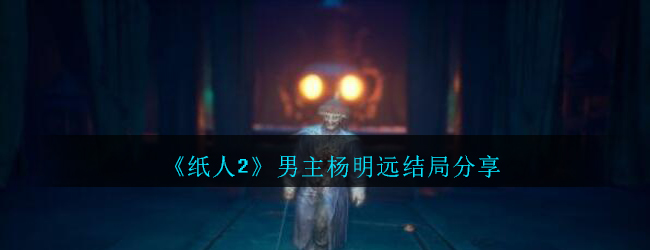 《纸人2》男主杨明远结局分享