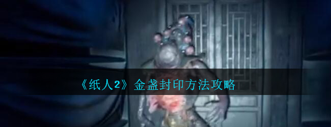 《纸人2》金盏封印方法攻略