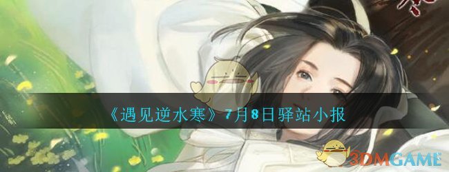 《遇见逆水寒》7月8日驿站小报答案