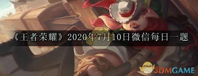 《王者荣耀》2020年7月10日微信每日一题答案