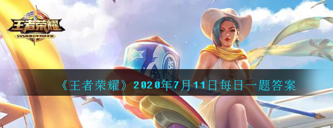 《王者荣耀》2020年7月11日微信每日一题答案