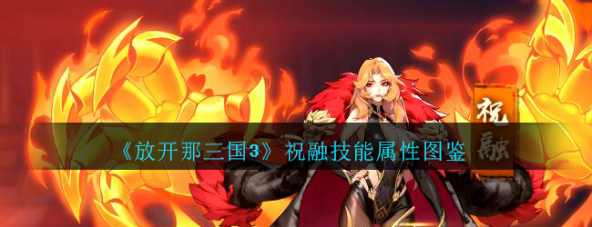 《放开那三国3》祝融技能属性图鉴
