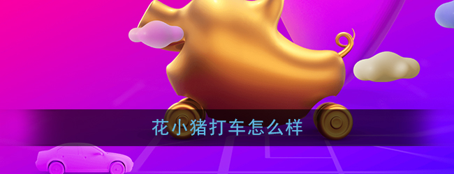 《花小猪打车》优势亮点介绍