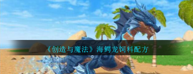 《创造与魔法》海鳄龙饲料配方