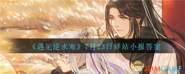 《遇见逆水寒》7月23日驿站小报答案