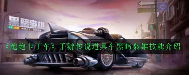《跑跑卡丁车》手游传说道具车黑暗枭雄技能介绍
