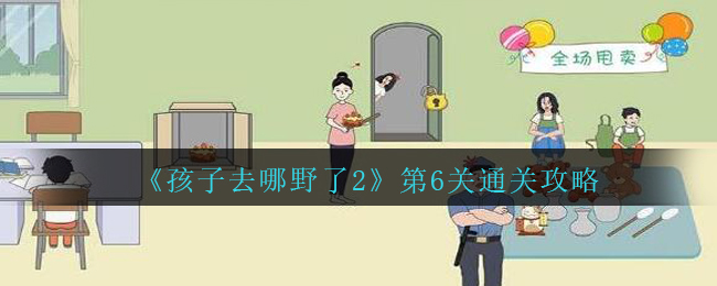 《孩子去哪野了2》第6关通关攻略