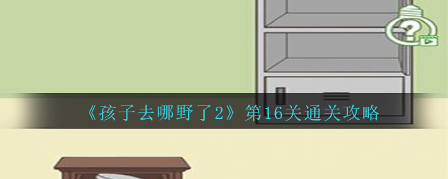 《孩子去哪野了2》第16关通关攻略