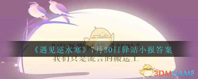 《遇见逆水寒》7月30日驿站小报答案