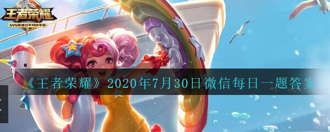 《王者荣耀》2020年7月30日微信每日一题答案