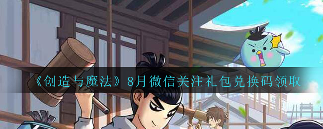 《创造与魔法》8月微信关注礼包兑换码领取