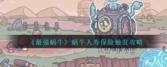 《最强蜗牛》蜗牛人寿保险触发攻略