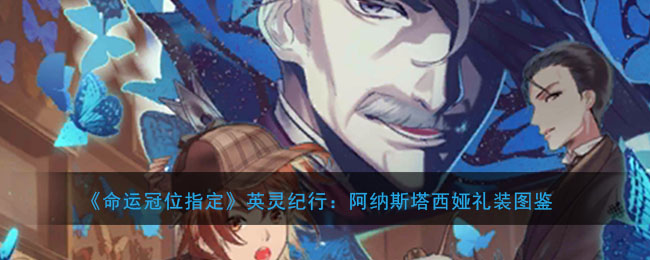 《命运冠位指定》英灵纪行：阿纳斯塔西娅礼装图鉴