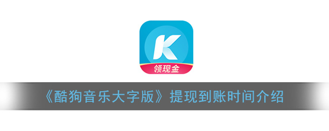 《酷狗音乐大字版》提现到账时间介绍