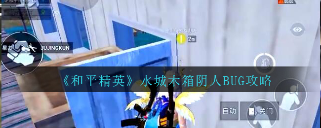 《和平精英》水城木箱阴人BUG攻略