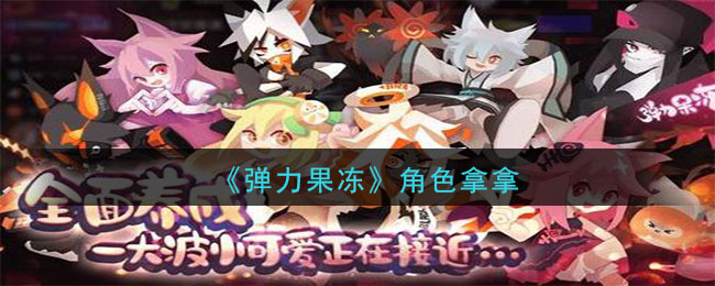 《弹力果冻》角色拿拿属性技能介绍