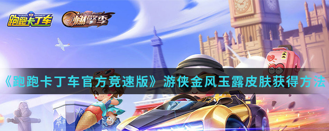 《跑跑卡丁车官方竞速版》游侠金风玉露皮肤获得方法介绍