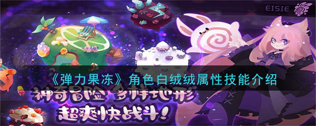 《弹力果冻》角色白绒绒属性技能介绍